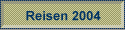 Reisen 2004