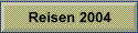 Reisen 2004